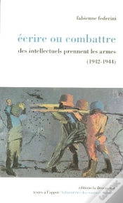 Capa do artigo Ecrire Ou Combattre ; Des Intellectuels Prennent Les Armes, 1942-1944