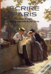 Ecrire Paris - L'Image De Paris Dans La Litterature Du Xixe Siecle