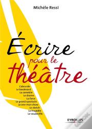 Écrire Pour Le Théâtre ; One Man Show, Sketch, Tragédie, Boulevard, Vaudeville...