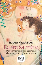 Ecrire Sa Mère : Des Écrivaines Et Des Écrivains À La Recherche De L'Amour Perdu