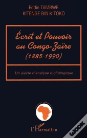 Ecrit Et Pouvoir Au Congo-Zaïre (1885-199) : Un Siècle D'Analyse Bibliologique