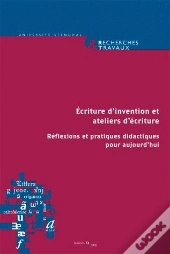 Écriture D'Invention Et Ateliers D'Écriture ; Réflexions Et Pratiques Didactiques Pour Aujourd'Hui