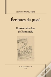 Écritures Du Passé ; Histoire Des Ducs De Normandie