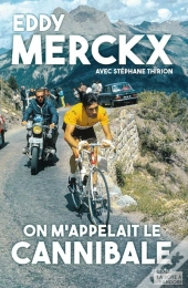 Eddy Merckx ; L'Histoire Du Cannibal