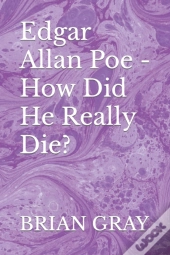 Edgar Allan Poe - How Did He Really Die?