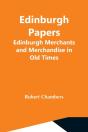 Edinburgh Papers. Edinburgh Merchants And Merchandise In Old Times - Preview