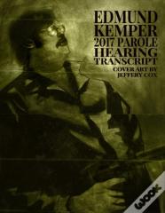 Edmund Kemper 2017 Parole Hearing Transcript