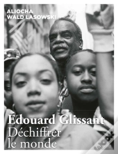 Edouard Glissant ; Déchiffrer Le Monde