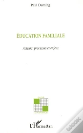 Éducation Familiale ; Acteurs, Processus Et Enjeux