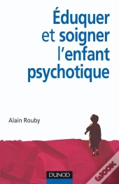 Éduquer Et Soigner L'Enfant Psychotique