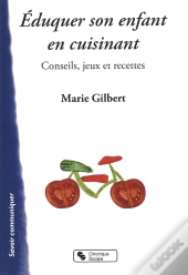 Éduquer Son Enfant En Cuisinant ; Conseils, Jeux Et Recettes