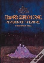 Edward Gordon Craig: A Vision Of Theatre