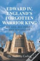 Edward Iv, England'S Forgotten Warrior King