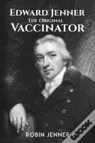 Edward Jenner - The Original Vaccinator