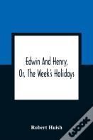 Edwin And Henry, Or, The Week'S Holidays