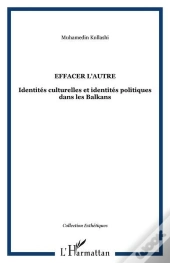 Effacer L'Autre - Identites Culturelles Et Identites Politiques Dans Les Balkans