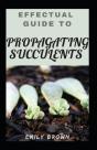 Effectual Guide To Propagating Succulents - Preview