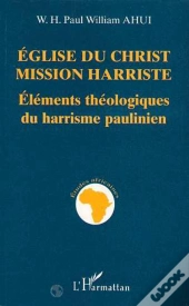Eglise Du Christ Mission Harriste ; Elements Theologiques Du Harrisme Paulinien