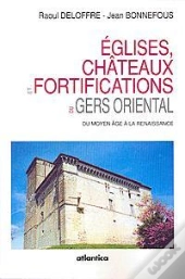 Eglises, Chateaux Et Fortifications Du Gers Oriental Du Moyen-Age A La Renaissance