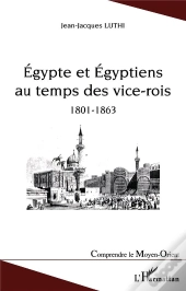 Egypte Et Egyptiens Au Temps Des Vice-Rois ; 1801-1863