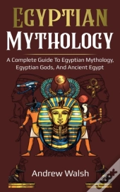 Egyptian Mythology: A Comprehensive Guid