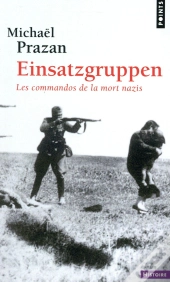 Einsatzgruppen ; Les Commandos De La Mort Nazis