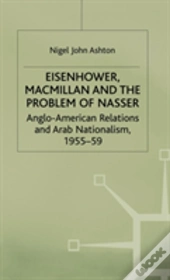 Eisenhower, Macmillan And The Problem Of Nasser