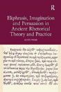 Ekphrasis, Imagination And Persuasion In Ancient Rhetorical Theory And Practice - Preview