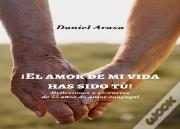 ¡El Amor De Mi Vida Has Sido Tu!