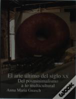 El Arte Ultimo Del Siglo Xx: Del Posminimalismo A Lo Multicultural 