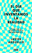 El Dia Que Inventamos La Realidad
