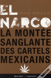 El Narco ; Ou La Montée Sanglante Des Cartels De La Drogue Mexicains