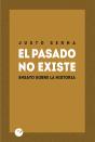 El Pasado No Existe. Ensayo Sobre La Historia - Preview