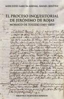 El Proceso Inquisitorial De Jeronimo De Rojas, Morisco De Toledo (1601-1603)