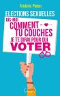 Elections Sexuelles. Dis-Moi Comment Tu Couches, Je Te Dirai Pour Qui Voter! - Preview