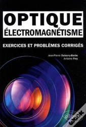 Électromagnétisme - Optique. Exercices Et Problèmes Corrigés Mpsi-Pcsi-Ptsi - Licence