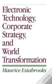 Electronic Technology, Corporate Strategy, And World Transformation
