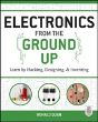 Electronics From The Ground Up: Learn By Hacking, Designing, And Inventing - Preview