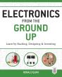 Electronics From The Ground Up: Learn By Hacking, Designing, And Inventing - Preview