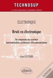 Electronique - Bruit En Électronique - Du Composant Aux Systèmes. Instrumentation, Oscillateurs, Télécommunications (Niveau B)