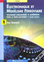 Electronique Et Modelisme Ferroviaire T.1 ; Techniques Analogiques Et Numeriques Pour Le Train Electrique ; Les Bases