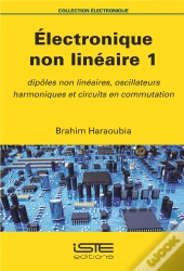 Électronique Non Linéaire 1 ; Dipôles Non Linéaires, Oscillateurs Harmoniques Et Circuits En Commutation