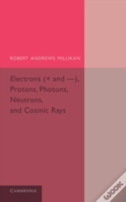 Electrons (+ And -), Protons, Photons, Neutrons, And Cosmic Rays