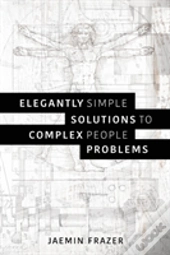Elegantly Simple Solutions To Complex People Problems