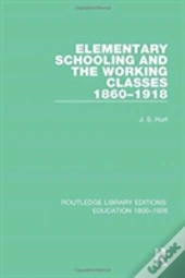 Elementary Schooling And The Working Classes, 1860-1918