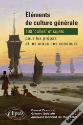 Éléments De Culture Générale : 100 'Colles' Et Sujets Pour Les Prépas Et Les Oraux Des Concours