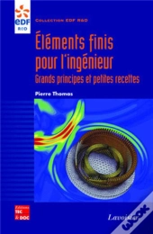 Eléments Finis Pour L'Ingénieur : Grands Principes Et Petites Recettes : Grands Principes Et Petites Recettes