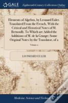 Elements Of Algebra, By Leonard Euler. Translated From The French, With The Critical And Historical Notes Of M. Bernoulli. To Which Are Added The Additions Of M. De La Grange; Some Original Notes By T