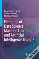 Elements Of Data Science, Machine Learning, And Artificial Intelligence Using R