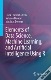 Elements Of Data Science, Machine Learning, And Artificial Intelligence Using R